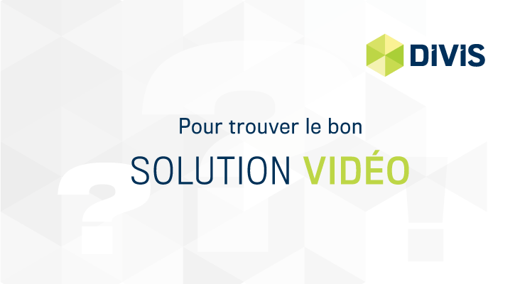 Pour trouver le bon solution video | DIVIS